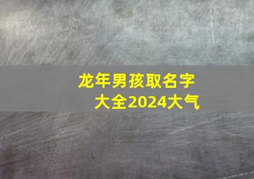 龙年男孩取名字大全2024大气