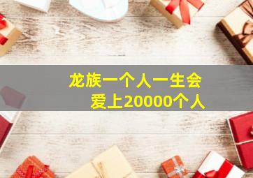 龙族一个人一生会爱上20000个人