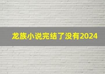 龙族小说完结了没有2024