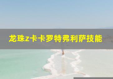 龙珠z卡卡罗特弗利萨技能