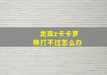 龙珠z卡卡罗特打不过怎么办