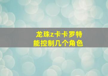 龙珠z卡卡罗特能控制几个角色